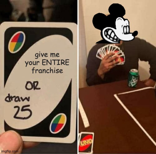 UNO Draw 25 Cards Meme | give me your ENTIRE franchise | image tagged in memes,uno draw 25 cards | made w/ Imgflip meme maker