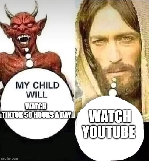 youtube better change my mind | WATCH YOUTUBE; WATCH 
TIKTOK 50 HOURS A DAY | image tagged in satan vs jesus,tiktok sucks,youtube | made w/ Imgflip meme maker