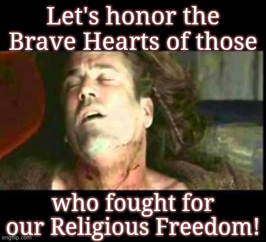 Brave Hearts of our Founding Fathers | Let's honor the Brave Hearts of those; who fought for our Religious Freedom! | image tagged in religious freedom,braveheart freedom,the constitution,founding fathers,america is already great | made w/ Imgflip meme maker