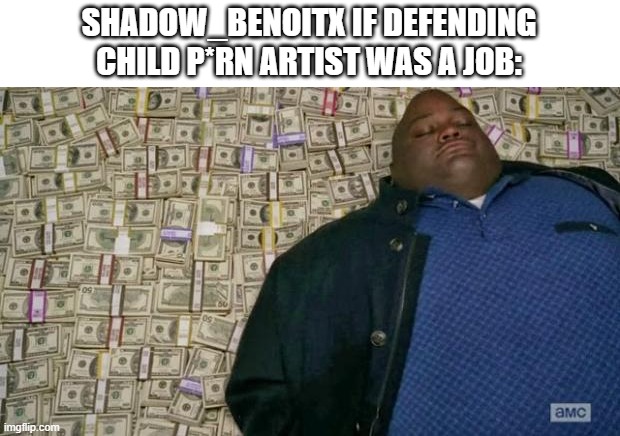 huell money | SHADOW_BENOITX IF DEFENDING CHILD P*RN ARTIST WAS A JOB: | image tagged in huell money | made w/ Imgflip meme maker