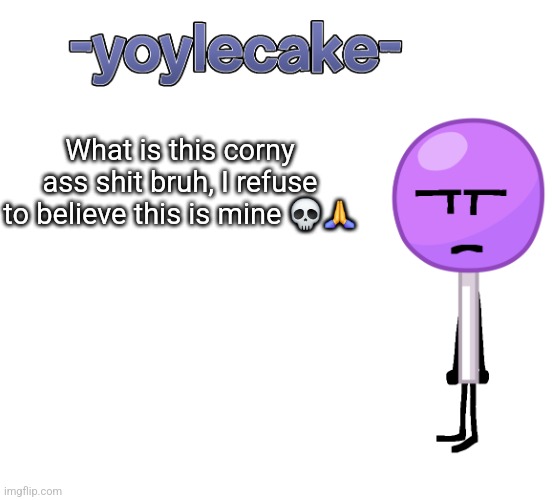 -yoylecake- BFDI temp | What is this corny ass shit bruh, I refuse to believe this is mine 💀🙏 | image tagged in -yoylecake- bfdi temp | made w/ Imgflip meme maker