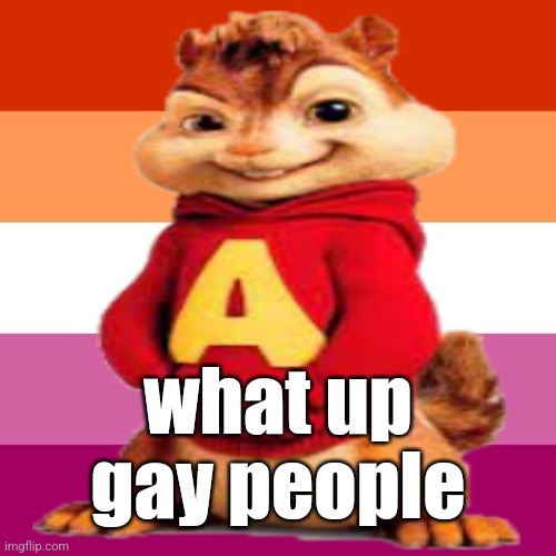 lesbian alvin pfp | what up gay people | image tagged in lesbian alvin pfp | made w/ Imgflip meme maker