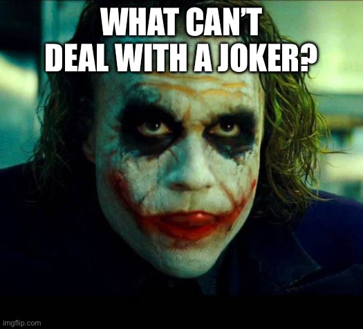 Joker. It's simple we kill the batman | WHAT CAN’T DEAL WITH A JOKER? | image tagged in joker it's simple we kill the batman | made w/ Imgflip meme maker