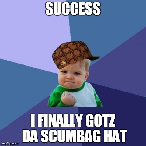 Success Kid | SUCCESS I FINALLY GOTZ DA SCUMBAG HAT | image tagged in memes,success kid,scumbag | made w/ Imgflip meme maker