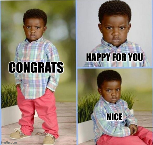 congrats-happy-for-you-nice | image tagged in congrats-happy-for-you-nice | made w/ Imgflip meme maker