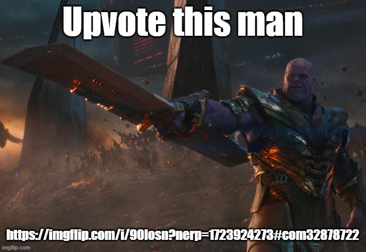 https://imgflip.com/i/90losn?nerp=1723924273#com32878722 | Upvote this man; https://imgflip.com/i/90losn?nerp=1723924273#com32878722 | image tagged in thanos pointing sword | made w/ Imgflip meme maker