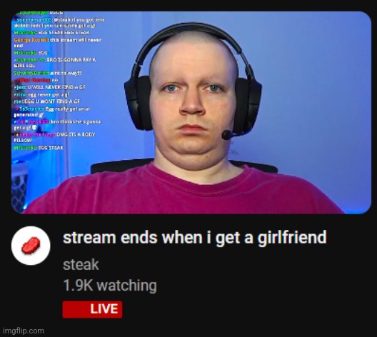 stream ends when i get a girlfriend | image tagged in stream ends when i get a girlfriend | made w/ Imgflip meme maker