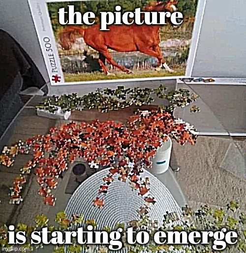 Horse Puzzle | the picture is starting to emerge | image tagged in horse puzzle | made w/ Imgflip meme maker