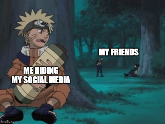 Naruto Hiding | MY FRIENDS; ME HIDING MY SOCIAL MEDIA | image tagged in naruto hiding | made w/ Imgflip meme maker