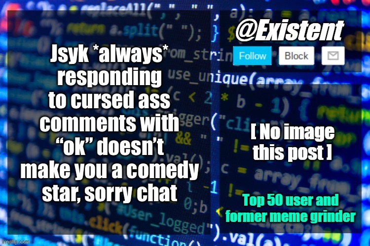 existent announcement temp | Jsyk *always* responding to cursed ass comments with “ok” doesn’t make you a comedy star, sorry chat | image tagged in existent announcement temp | made w/ Imgflip meme maker