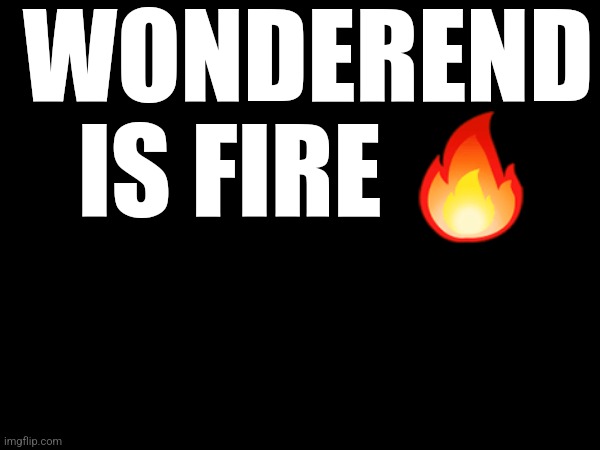 It's the newest LUNIME game | WONDEREND IS FIRE 🔥 | made w/ Imgflip meme maker