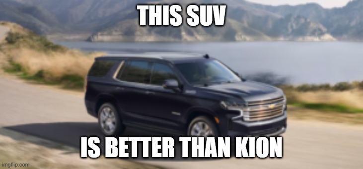 SUV | THIS SUV; IS BETTER THAN KION | image tagged in suv | made w/ Imgflip meme maker