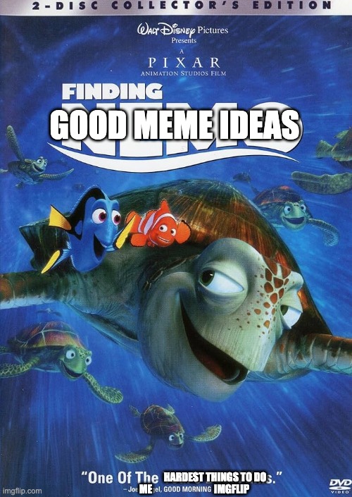 Finding Good Meme Ideas | GOOD MEME IDEAS; HARDEST THINGS TO DO; ME; IMGFLIP | image tagged in meme | made w/ Imgflip meme maker