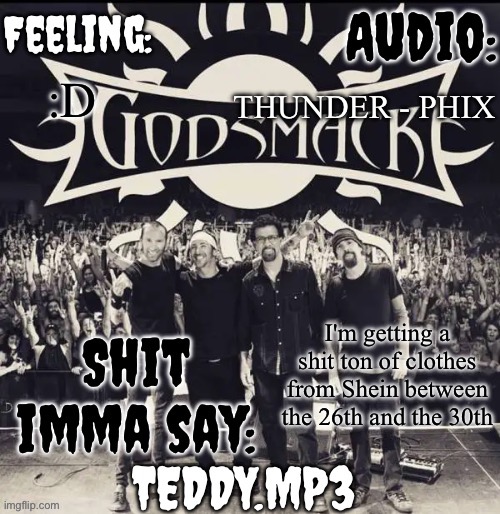 Btw, shein is a clothing app | THUNDER - PHIX; :D; I'm getting a shit ton of clothes from Shein between the 26th and the 30th | image tagged in teddy's godsmack template | made w/ Imgflip meme maker