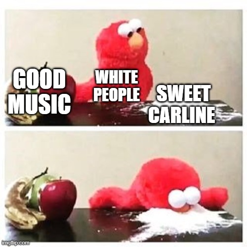 elmo cocaine | GOOD MUSIC; WHITE PEOPLE; SWEET CARLINE | image tagged in elmo cocaine | made w/ Imgflip meme maker