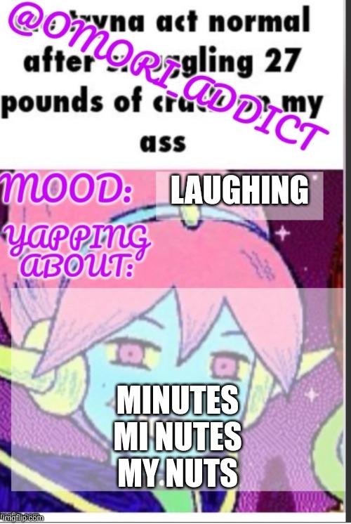 omori_addict announcement (ty oliviarodrigoenjoyer) | LAUGHING; MINUTES
MI NUTES
MY NUTS | image tagged in omori_addict announcement ty oliviarodrigoenjoyer | made w/ Imgflip meme maker