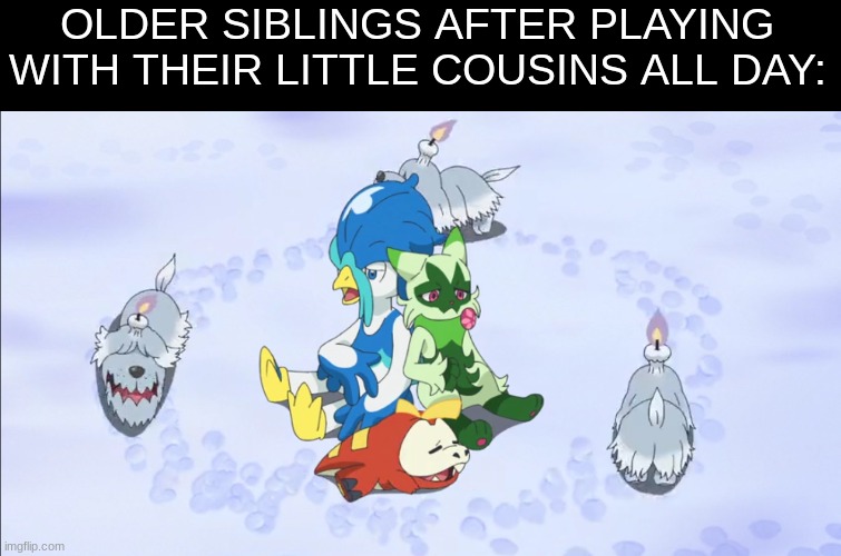 And this was just the first day of visiting | OLDER SIBLINGS AFTER PLAYING WITH THEIR LITTLE COUSINS ALL DAY: | image tagged in memes,pokemon,family,funny | made w/ Imgflip meme maker