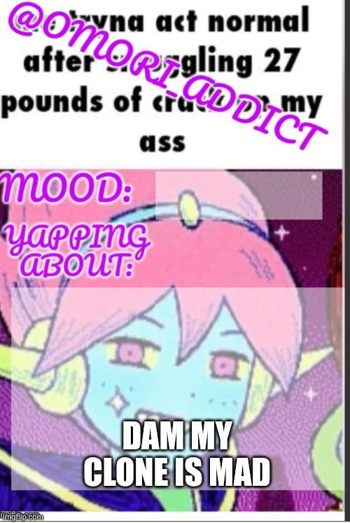 omori_addict announcement (ty oliviarodrigoenjoyer) | DAM MY CLONE IS MAD | image tagged in omori_addict announcement ty oliviarodrigoenjoyer | made w/ Imgflip meme maker