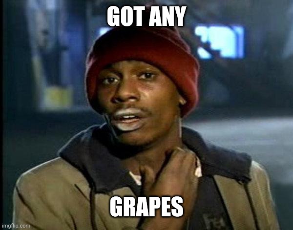 dave chappelle | GOT ANY GRAPES | image tagged in dave chappelle | made w/ Imgflip meme maker