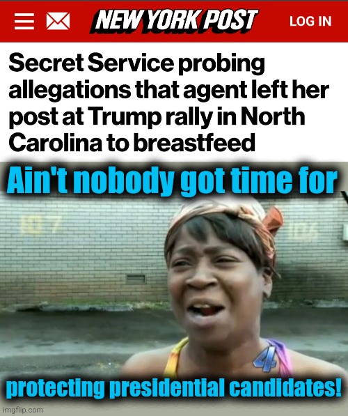 Ain't nobody got time for; protecting presidential candidates! | image tagged in memes,ain't nobody got time for that | made w/ Imgflip meme maker