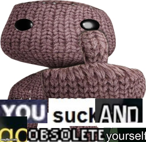 go obsolete yourself | image tagged in sackboy middle finger | made w/ Imgflip meme maker