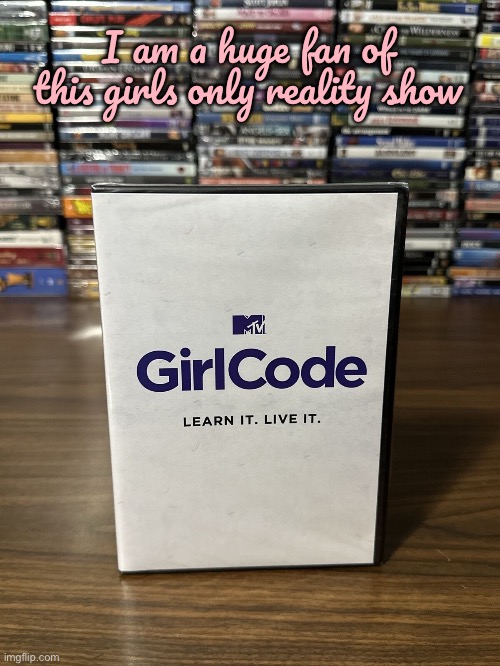 I am a Huge Fan of Girl Code | I am a huge fan of this girls only reality show | image tagged in mtv,reality tv,girl,girls,pretty girl,beautiful girl | made w/ Imgflip meme maker