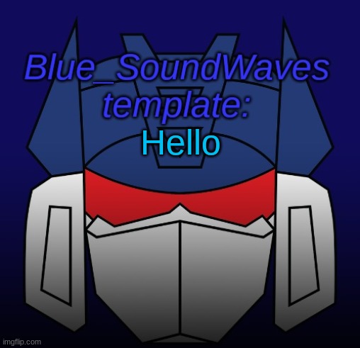 Blue_Soundwave's template. | Hello | image tagged in blue_soundwave's template | made w/ Imgflip meme maker