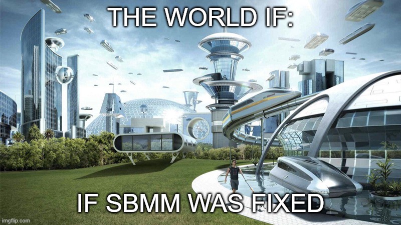 The future world if | THE WORLD IF:; IF SBMM WAS FIXED | image tagged in the future world if | made w/ Imgflip meme maker