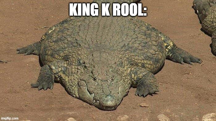 Thicc crocodile | KING K ROOL: | image tagged in thicc crocodile | made w/ Imgflip meme maker