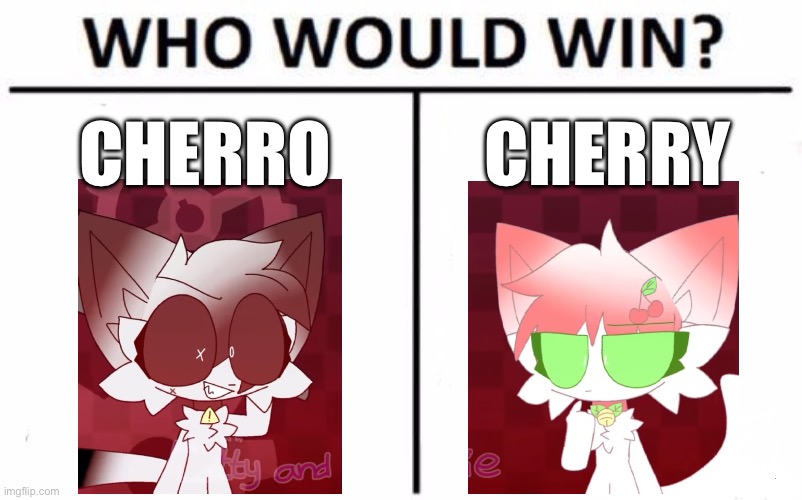 Cherro vs. Cherry | CHERRO; CHERRY | image tagged in memes,who would win | made w/ Imgflip meme maker