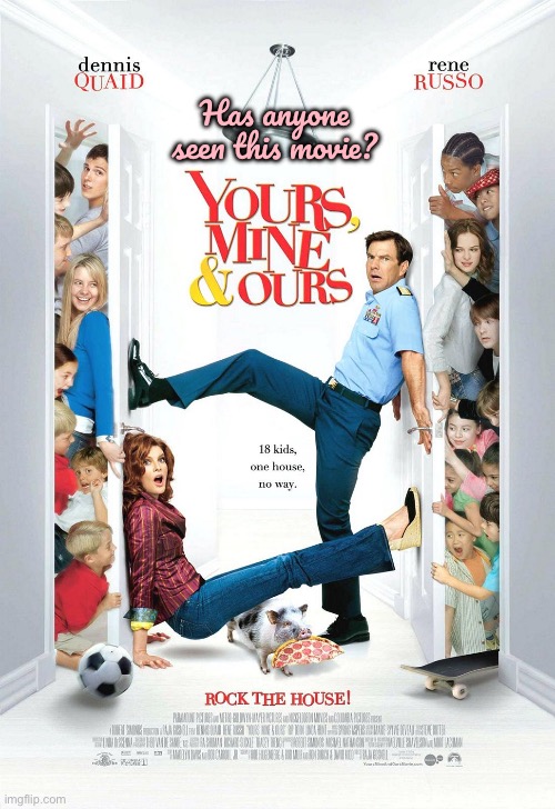 Has Anyone Seen Yours Mine And Ours? | Has anyone seen this movie? | image tagged in 2005,paramount,girl,cheerleader,nickelodeon,sony | made w/ Imgflip meme maker