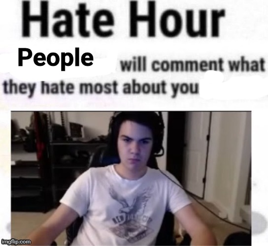 Hate hour | People | image tagged in hate hour | made w/ Imgflip meme maker