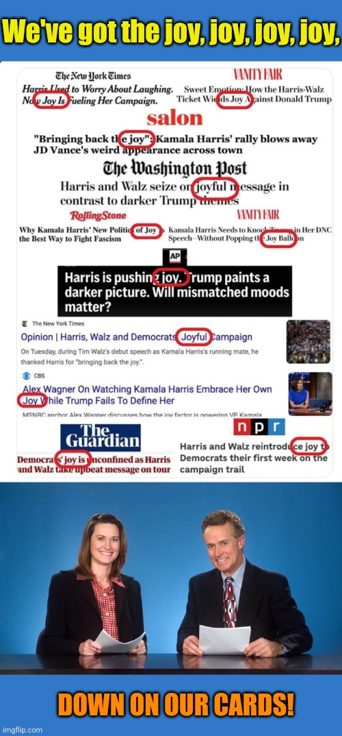 The parrot media psyop strikes again! | We've got the joy, joy, joy, joy, DOWN ON OUR CARDS! | image tagged in newscasters,media,psyop,democrat party,leftist,agenda | made w/ Imgflip meme maker