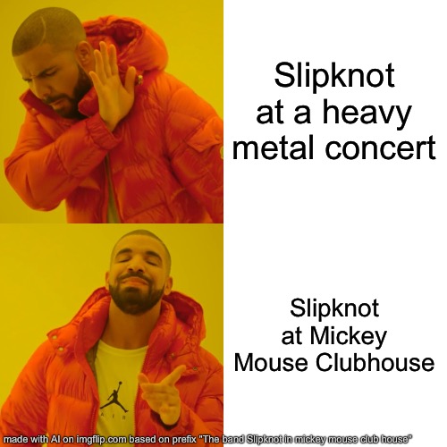 Drake Hotline Bling | Slipknot at a heavy metal concert; Slipknot at Mickey Mouse Clubhouse | image tagged in memes,drake hotline bling | made w/ Imgflip meme maker