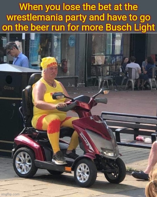 Yeah, Brother! | When you lose the bet at the wrestlemania party and have to go on the beer run for more Busch Light | image tagged in hulk hogan,wrestlemania,wrestling,scooter,old,fat guy | made w/ Imgflip meme maker