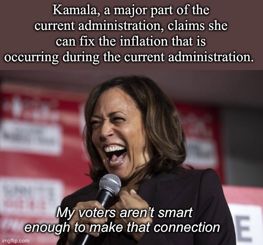 But let’s blame corporate greed from the same corporations funding candidates | Kamala, a major part of the current administration, claims she can fix the inflation that is occurring during the current administration. My voters aren’t smart enough to make that connection | image tagged in kamala laughing,politics lol,memes,derp,sheep | made w/ Imgflip meme maker