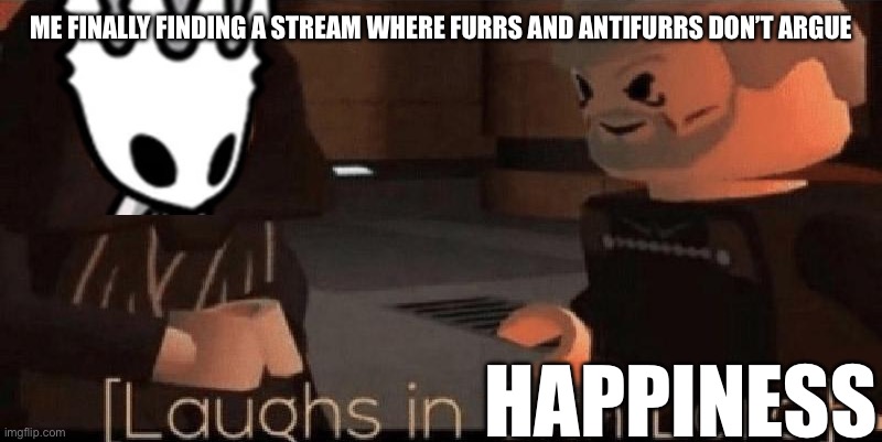 Hello, I’m going to post here now. | ME FINALLY FINDING A STREAM WHERE FURRS AND ANTIFURRS DON’T ARGUE; HAPPINESS | image tagged in laughs in sith lord | made w/ Imgflip meme maker