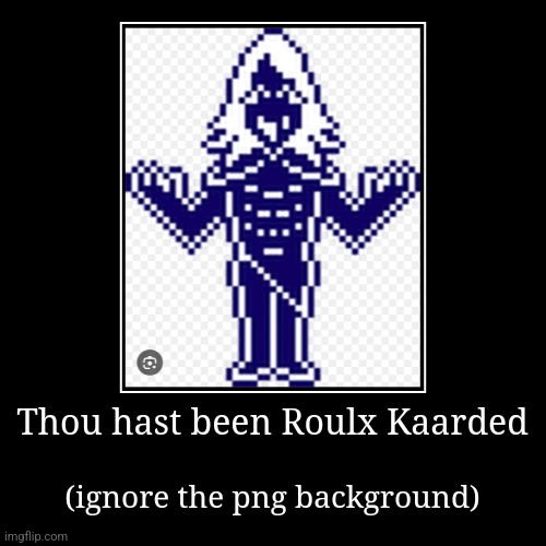 Roulxs Kaarded | Thou hast been Roulx Kaarded | (ignore the png background) | image tagged in funny,demotivationals | made w/ Imgflip demotivational maker