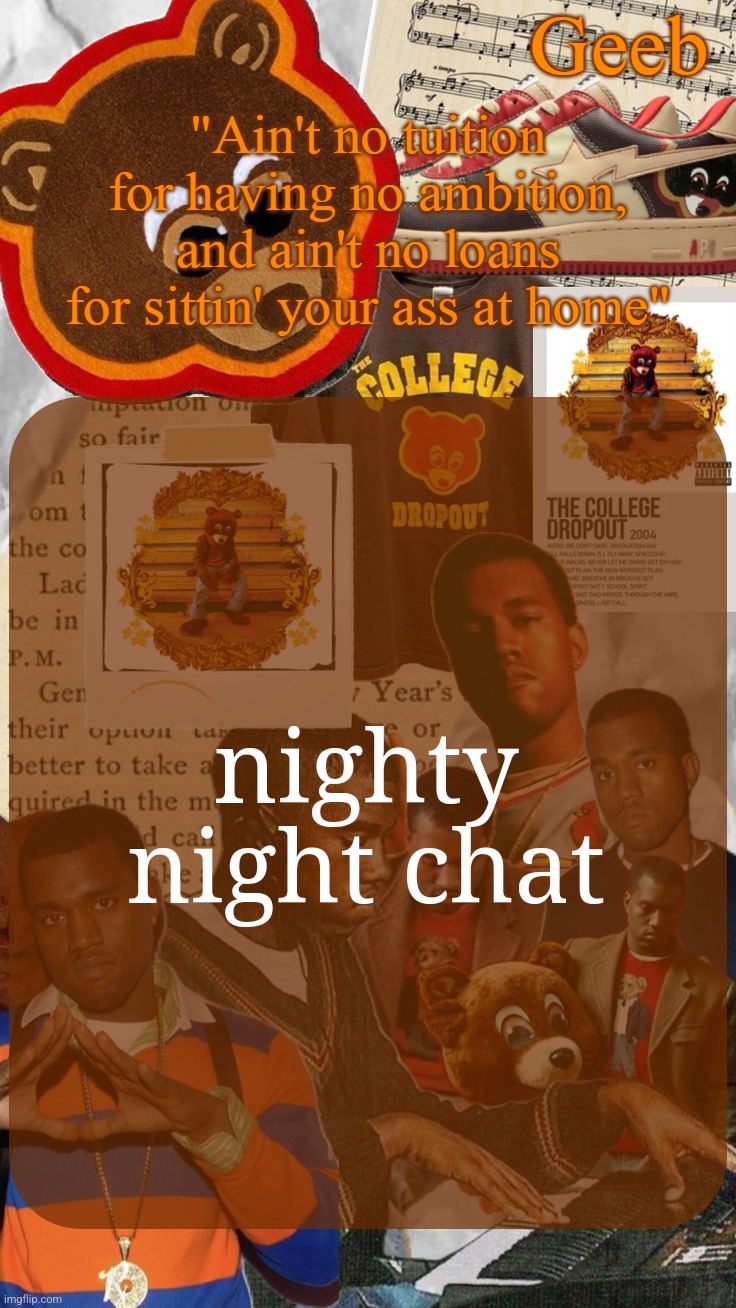 Geeb's College Dropout Announcement Template | nighty night chat | image tagged in geeb's college droupout announcement template | made w/ Imgflip meme maker