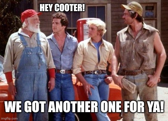 Dukes of Hazzard | HEY COOTER! WE GOT ANOTHER ONE FOR YA! | image tagged in dukes of hazzard | made w/ Imgflip meme maker