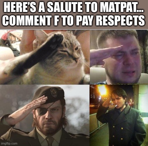 RIP | HERE’S A SALUTE TO MATPAT… COMMENT F TO PAY RESPECTS | image tagged in sad salute | made w/ Imgflip meme maker