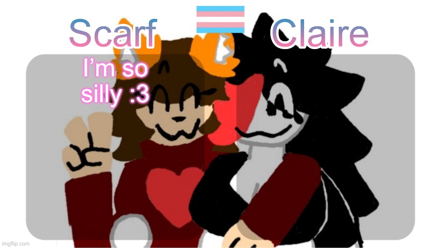 (Also no I’m not switching to using this template. I’m still using my current one) | I’m so silly :3 | image tagged in scarf and claire shared template art by mr mystery | made w/ Imgflip meme maker