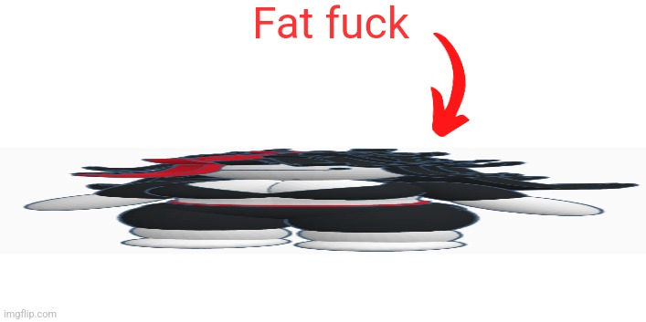 Fat fuck | made w/ Imgflip meme maker