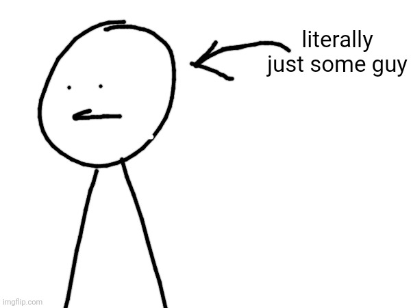 me deciding which user I'm going to look up to like a big sibling: | literally just some guy | made w/ Imgflip meme maker
