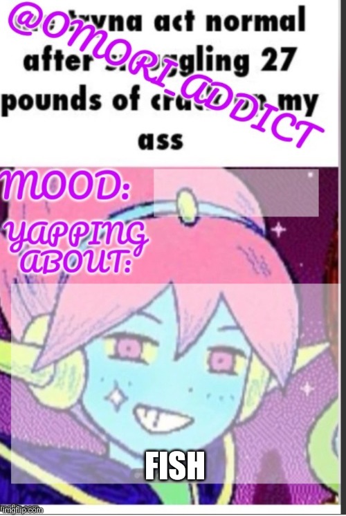 omori_addict announcement (ty oliviarodrigoenjoyer) | FISH | image tagged in omori_addict announcement ty oliviarodrigoenjoyer | made w/ Imgflip meme maker