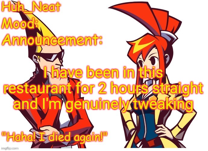 AND THEY JUST ORDERED DESSERT NOW! | I have been in this restaurant for 2 hours straight and I'm genuinely tweaking | image tagged in huh_neat ghost trick temp thanks knockout offical | made w/ Imgflip meme maker