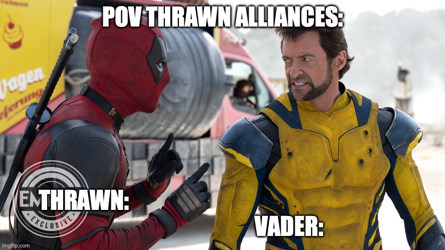 DEADPOOL & WOLVERINE | POV THRAWN ALLIANCES:; THRAWN:                                                                                              VADER: | image tagged in deadpool wolverine | made w/ Imgflip meme maker