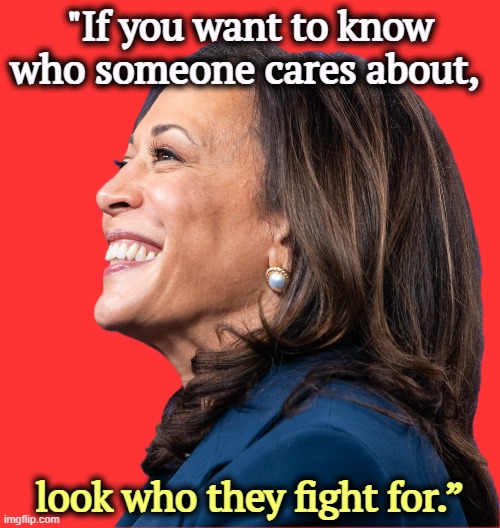 "If you want to know who someone cares about, look who they fight for.” | image tagged in trump,tax cuts for the rich,kamala harris,middle,working class | made w/ Imgflip meme maker