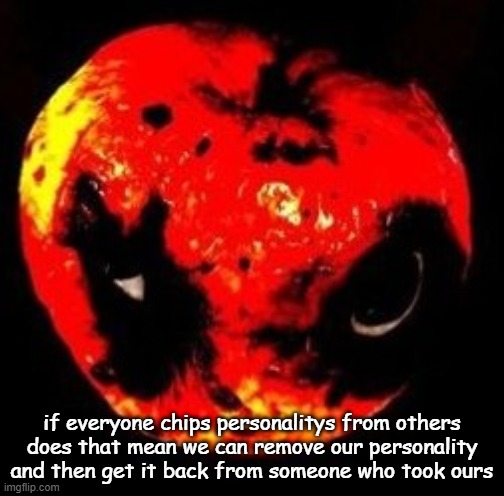 apple | if everyone chips personalitys from others does that mean we can remove our personality and then get it back from someone who took ours | image tagged in apple | made w/ Imgflip meme maker