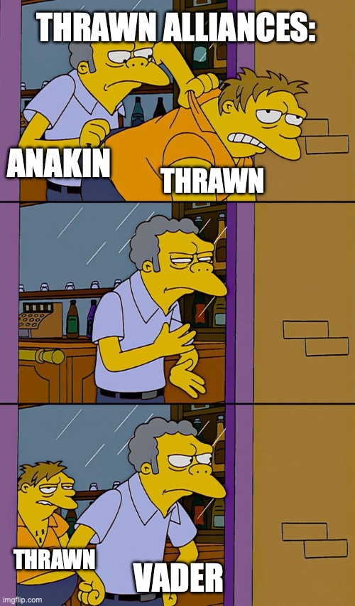 Yeah, I made another Thrawn Alliances meme, sue me. | THRAWN ALLIANCES:; ANAKIN; THRAWN; THRAWN; VADER | image tagged in moe throws barney | made w/ Imgflip meme maker